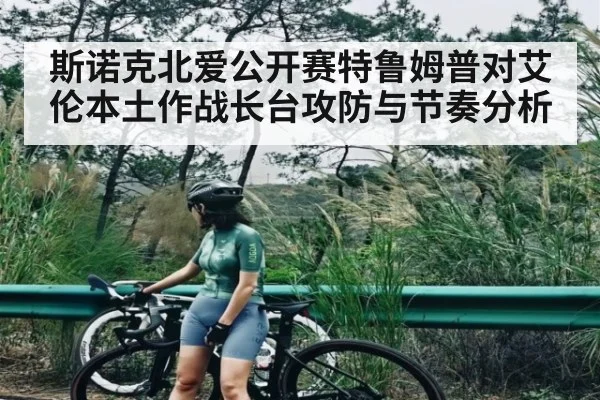 斯诺克北爱公开赛特鲁姆普对艾伦本土作战长台攻防与节奏分析